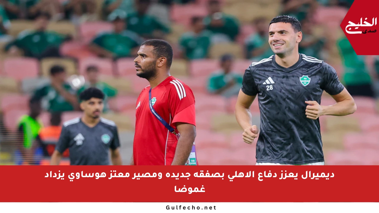 ديميرال يعزز دفاع الأهلي بصفقة جديدة ومصير معتز هوساوي يزداد غموضا
